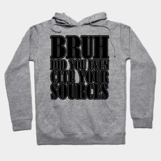 Bruh Did You Even Cite Your Sources Hoodie